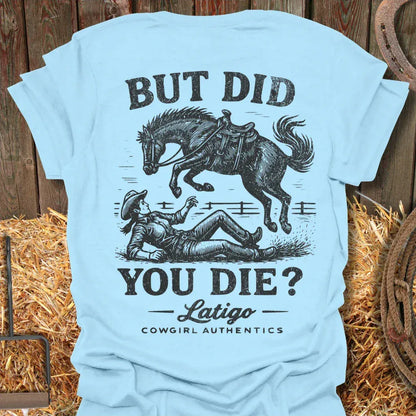 Printify T-Shirt Light Blue / S Did You Die Cowgirl Tee