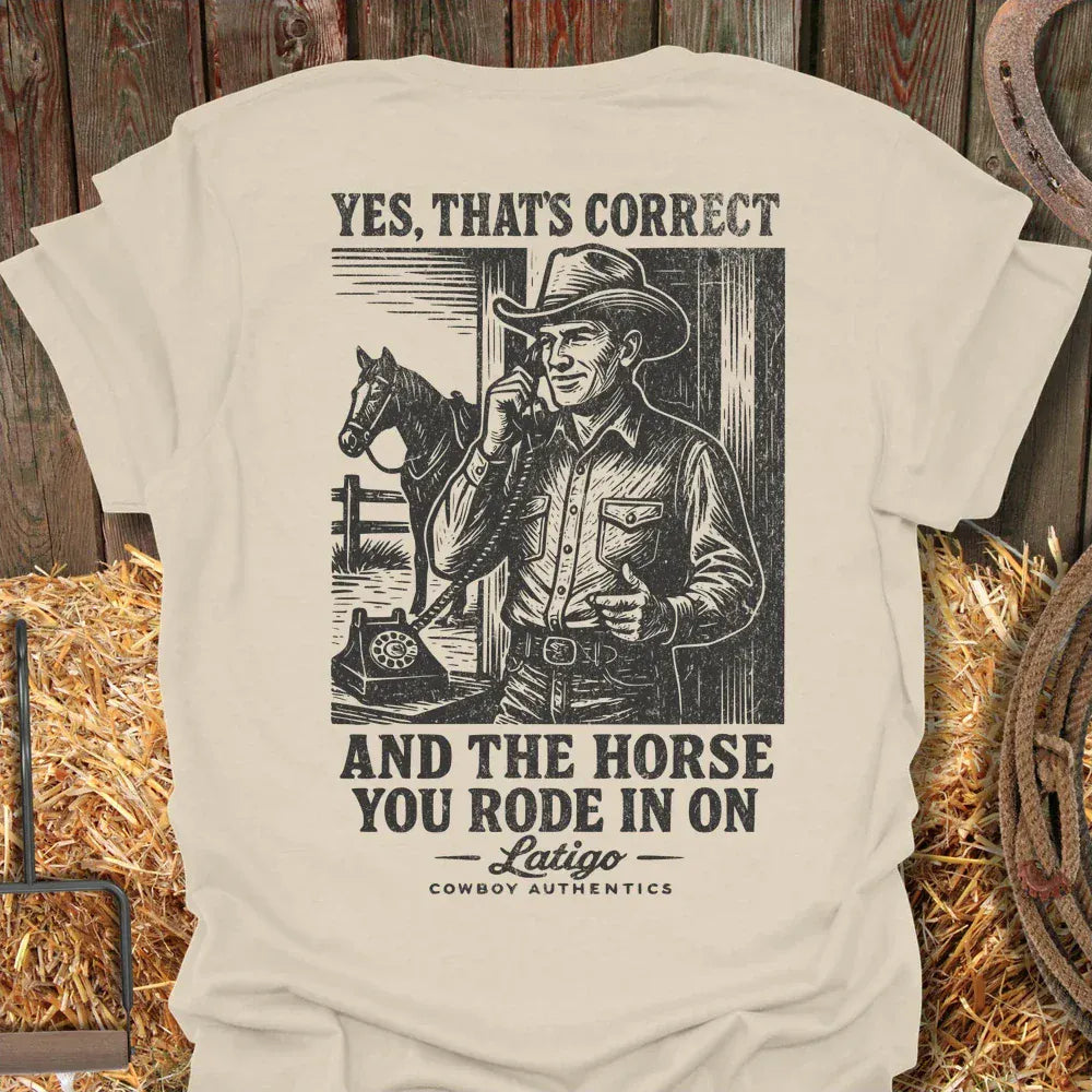 Yes That's Correct And The Horse You Rode In On Tee | Latigo Cowboy ...