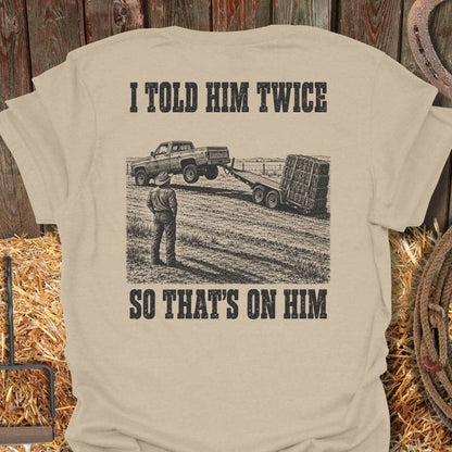 Printify T-Shirt Sand / S Told Him Twice Tee