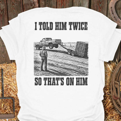 Printify T-Shirt White / S Told Him Twice Tee